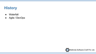 Nelkinda Software Craft Pvt. Ltd.
History
● Waterfall
● Agile / DevOps
 