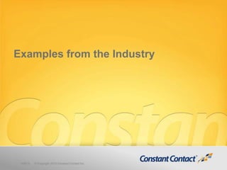 Examples from the Industry
10/8/12 © Copyright 2012 Constant Contact Inc.
 