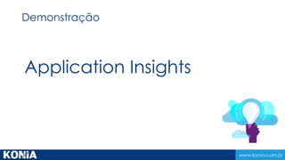 www.konia.com.br
Demonstração
Application Insights
 