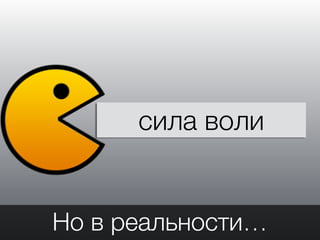 сила воли
Но в реальности…
 