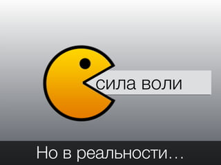 сила воли
Но в реальности…
 
