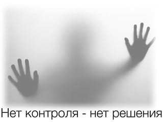 Нет контроля - нет решения
 