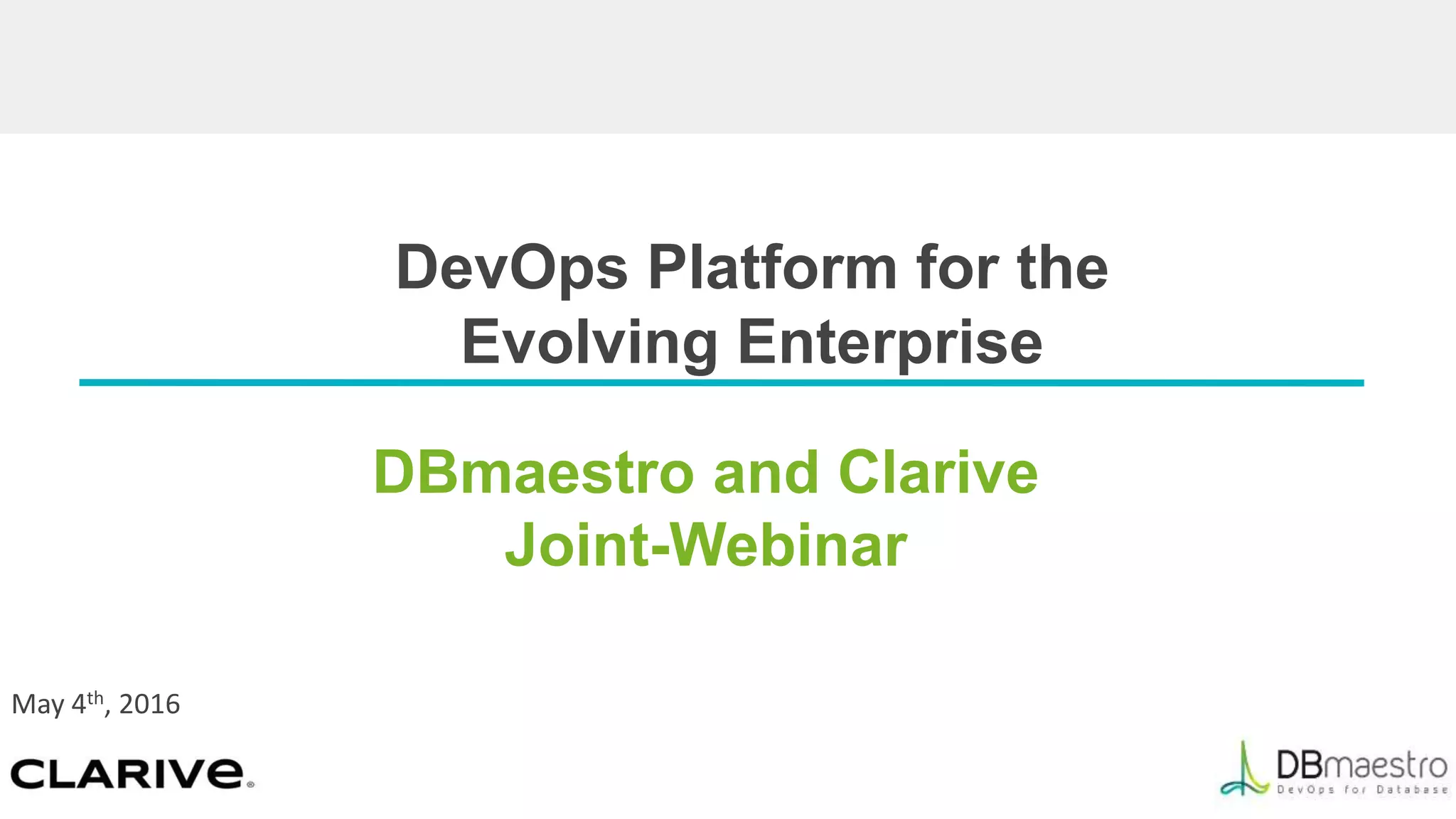 DevOps Platform for the
Evolving Enterprise
DBmaestro and Clarive
Joint-Webinar
May 4th, 2016
 