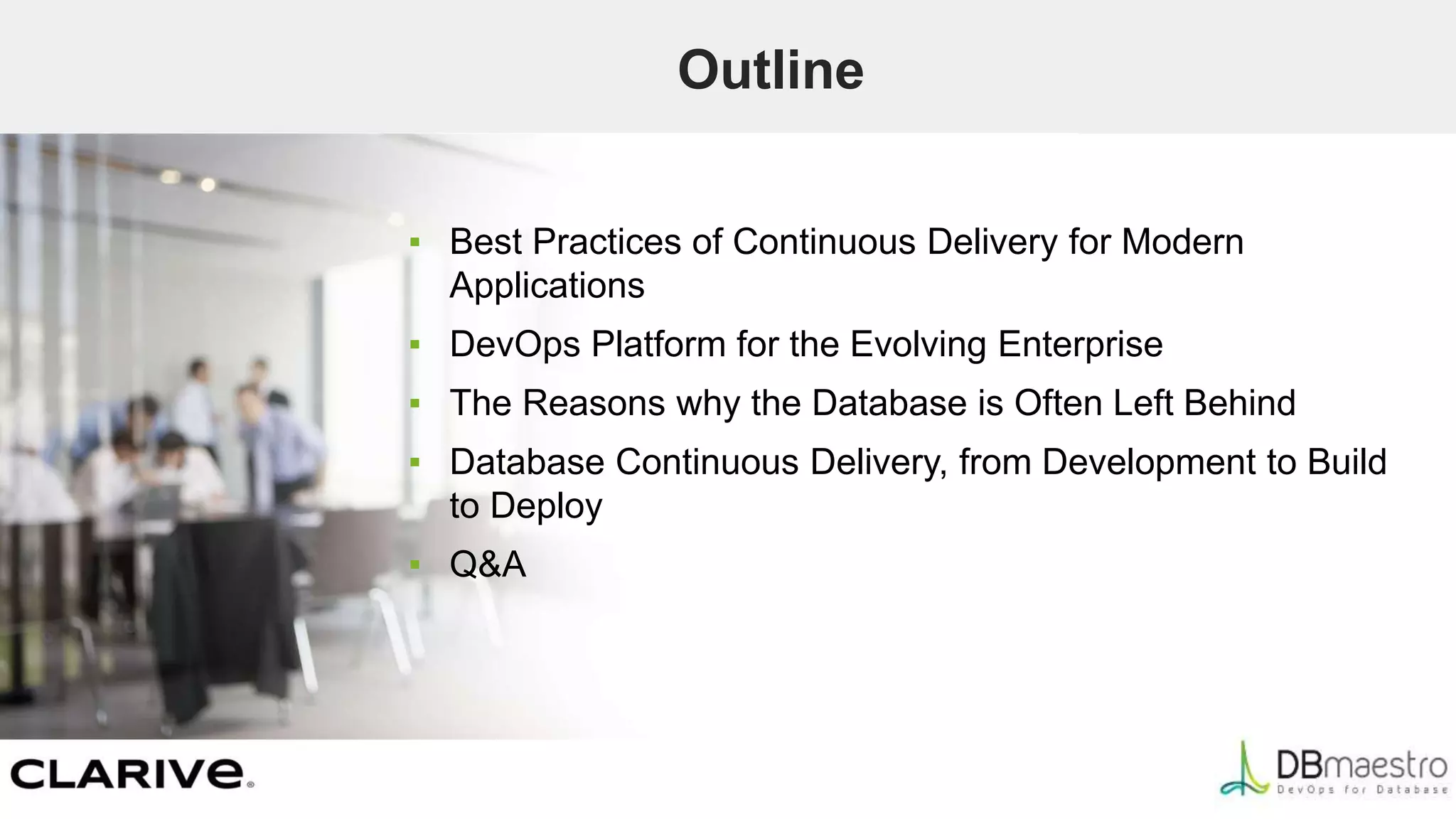 Outline
▪ Best Practices of Continuous Delivery for Modern
Applications
▪ DevOps Platform for the Evolving Enterprise
▪ The Reasons why the Database is Often Left Behind
▪ Database Continuous Delivery, from Development to Build
to Deploy
▪ Q&A
 
