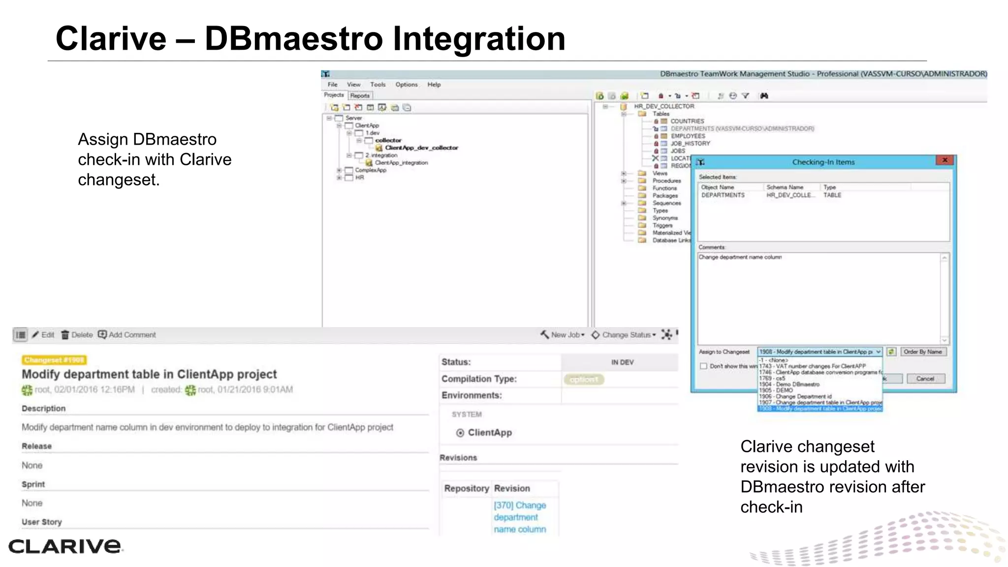 Assign DBmaestro
check-in with Clarive
changeset.
Clarive changeset
revision is updated with
DBmaestro revision after
check-in
Clarive – DBmaestro Integration
 