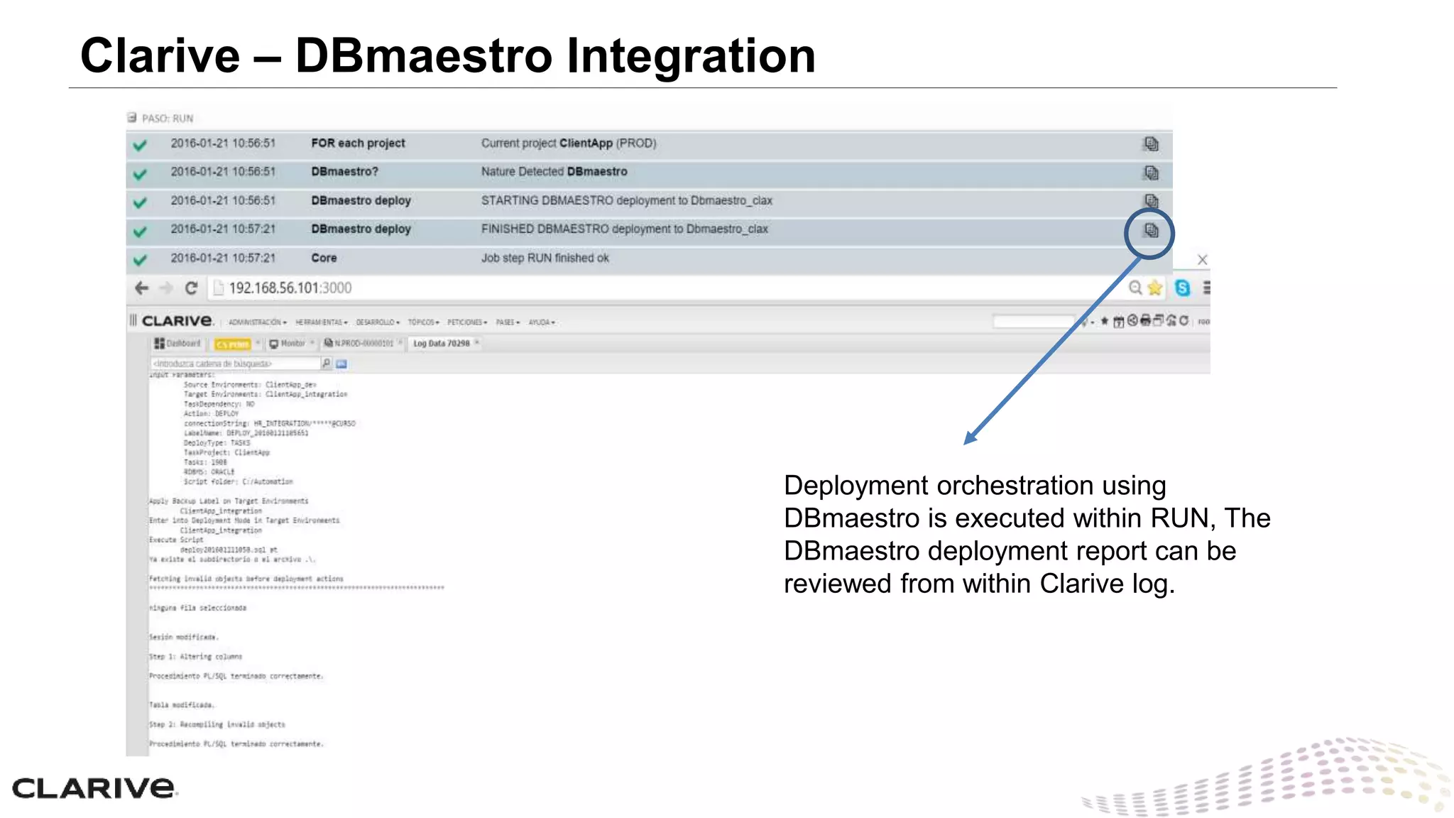 Deployment orchestration using
DBmaestro is executed within RUN, The
DBmaestro deployment report can be
reviewed from within Clarive log.
Clarive – DBmaestro Integration
 