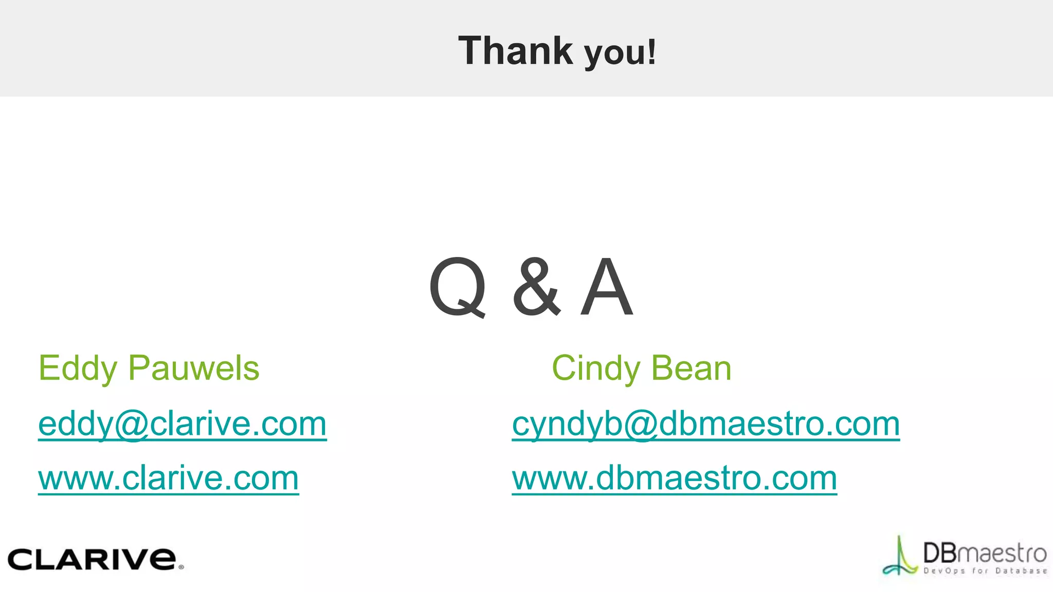 Thank you!
Q & A
Eddy Pauwels Cindy Bean
eddy@clarive.com cyndyb@dbmaestro.com
www.clarive.com www.dbmaestro.com
 
