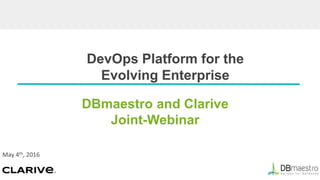 DevOps Platform for the
Evolving Enterprise
DBmaestro and Clarive
Joint-Webinar
May 4th, 2016
 