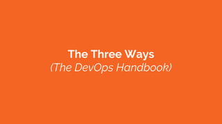 The Three Ways
(The DevOps Handbook)
 