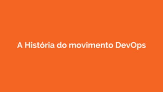 A História do movimento DevOps
 