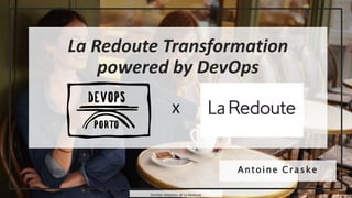 1
DevOps Adoption @ La Redoute
La Redoute Transformation
powered by DevOps
Antoine Craske
x
 