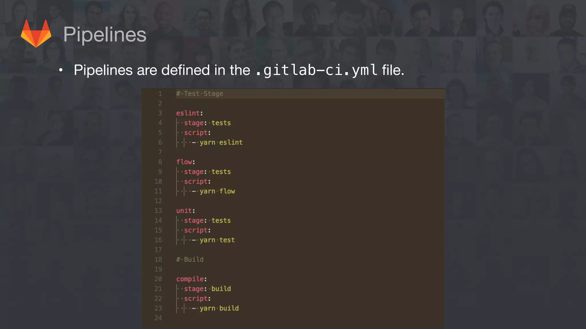 Pipelines
• Pipelines are defined in the .gitlab-ci.yml file.
 