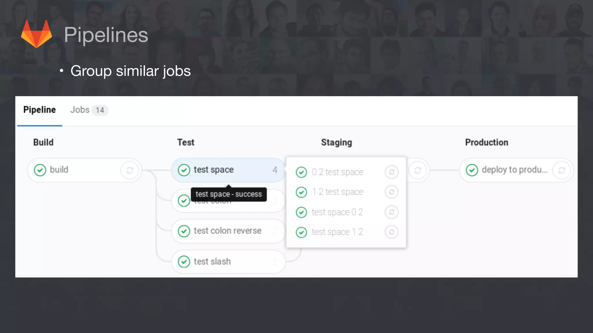 Pipelines
• Group similar jobs
 
