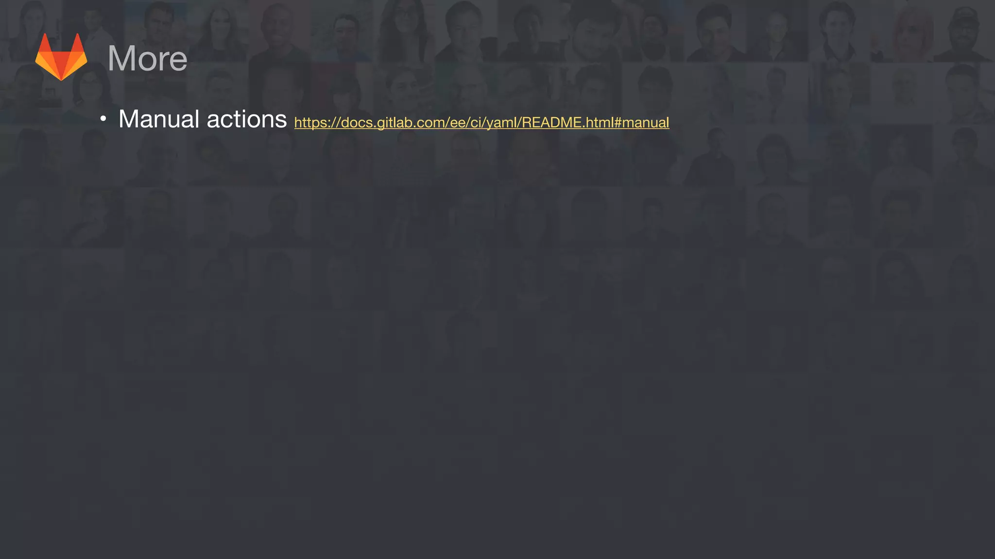 More
• Manual actions https://docs.gitlab.com/ee/ci/yaml/README.html#manual
 