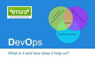DevOps
What is it and how does it help us?
 