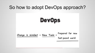 So how to adopt DevOps approach?
 