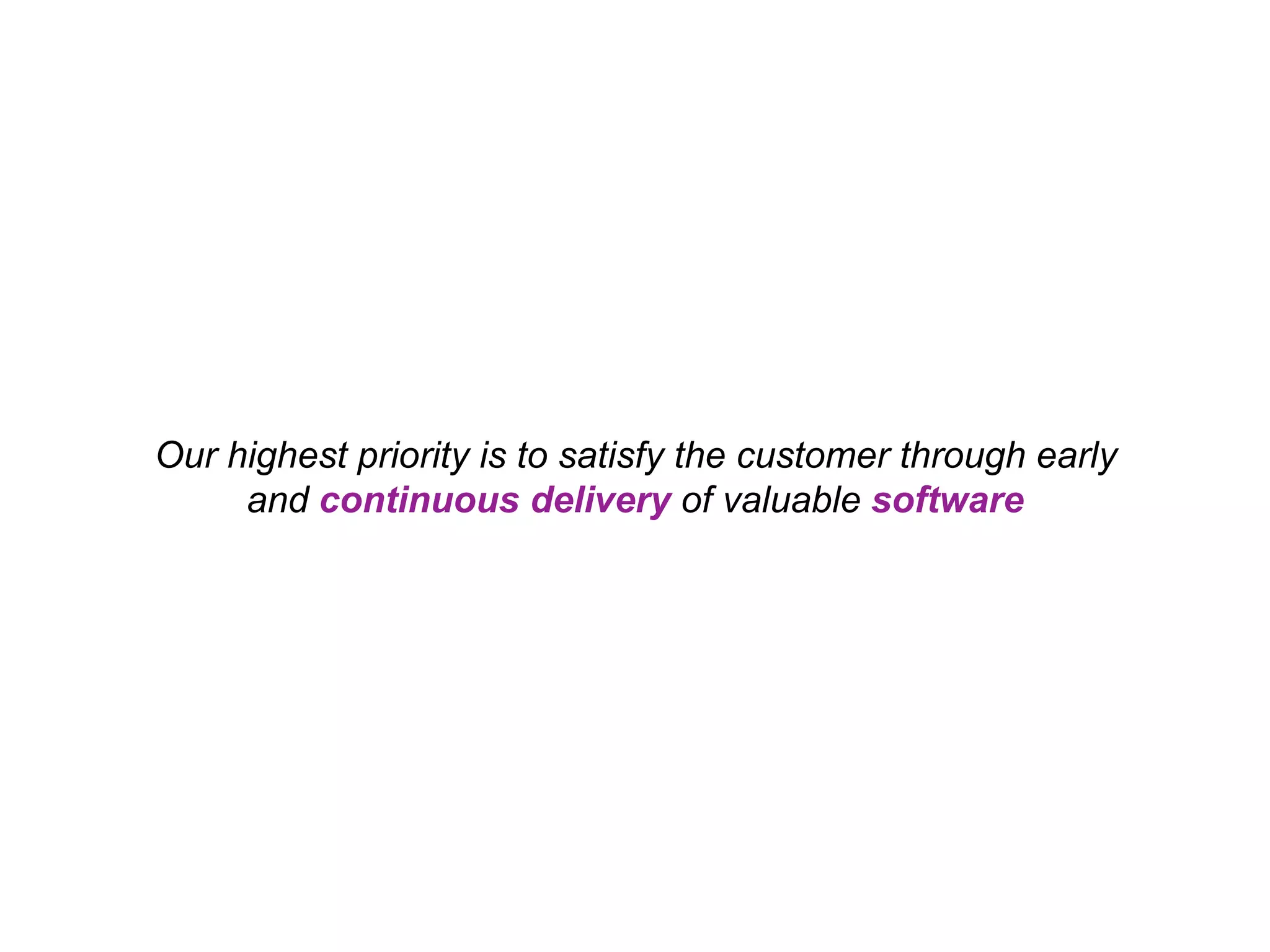 Our highest priority is to satisfy the customer through early and continuous delivery of valuable software 