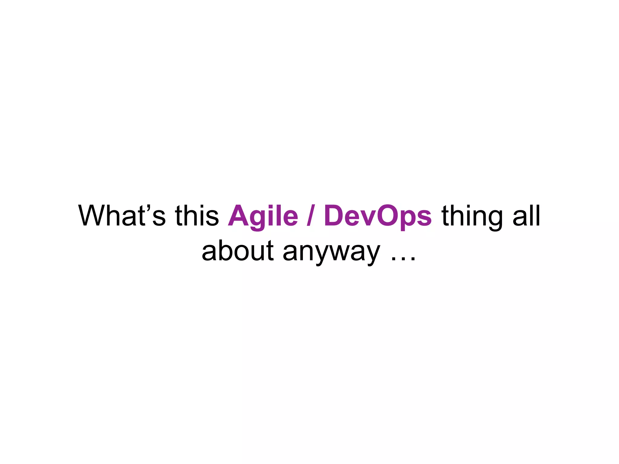 What’s this Agile / DevOps thing all about anyway … 