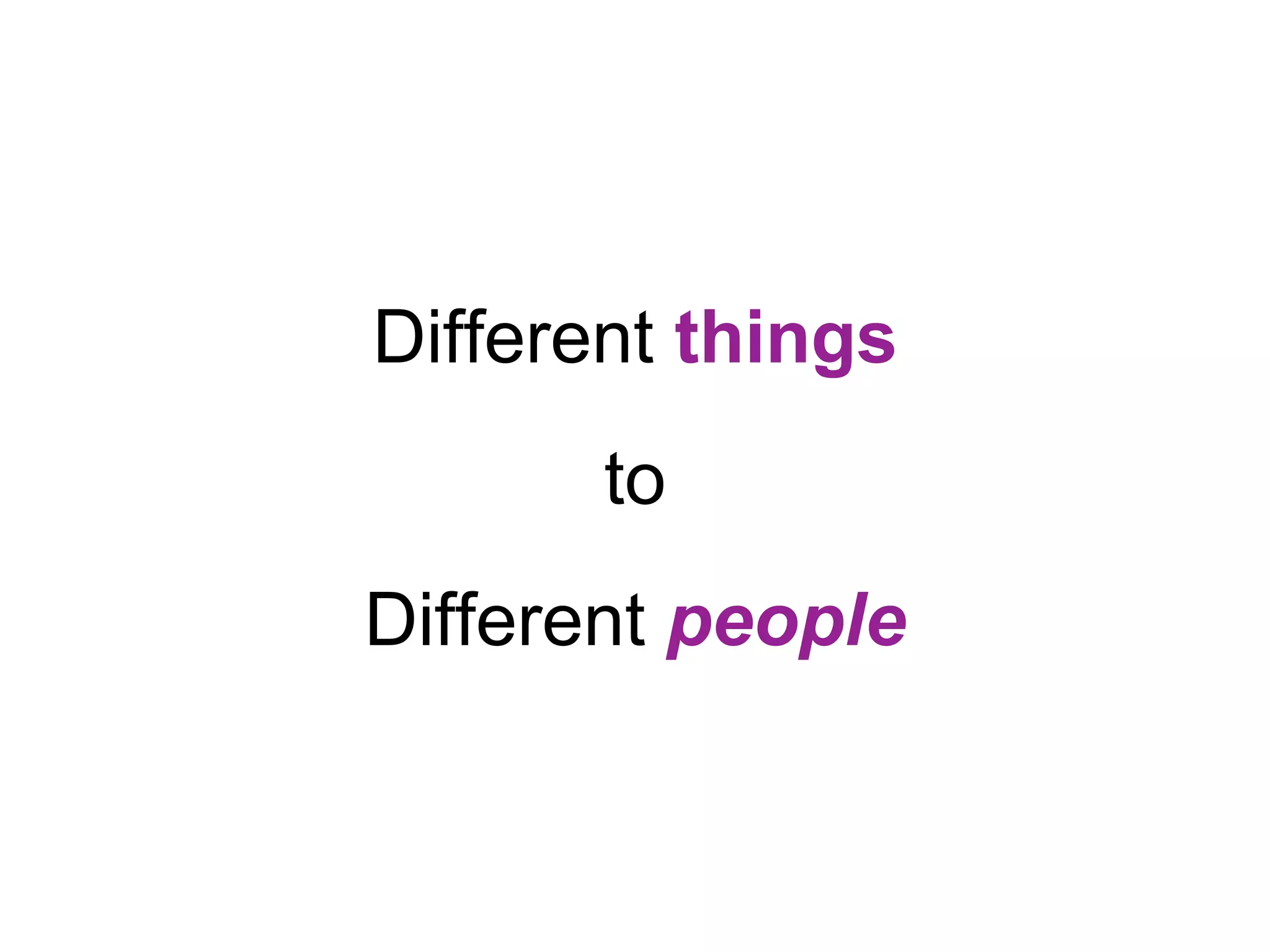 Different things to Different people 
