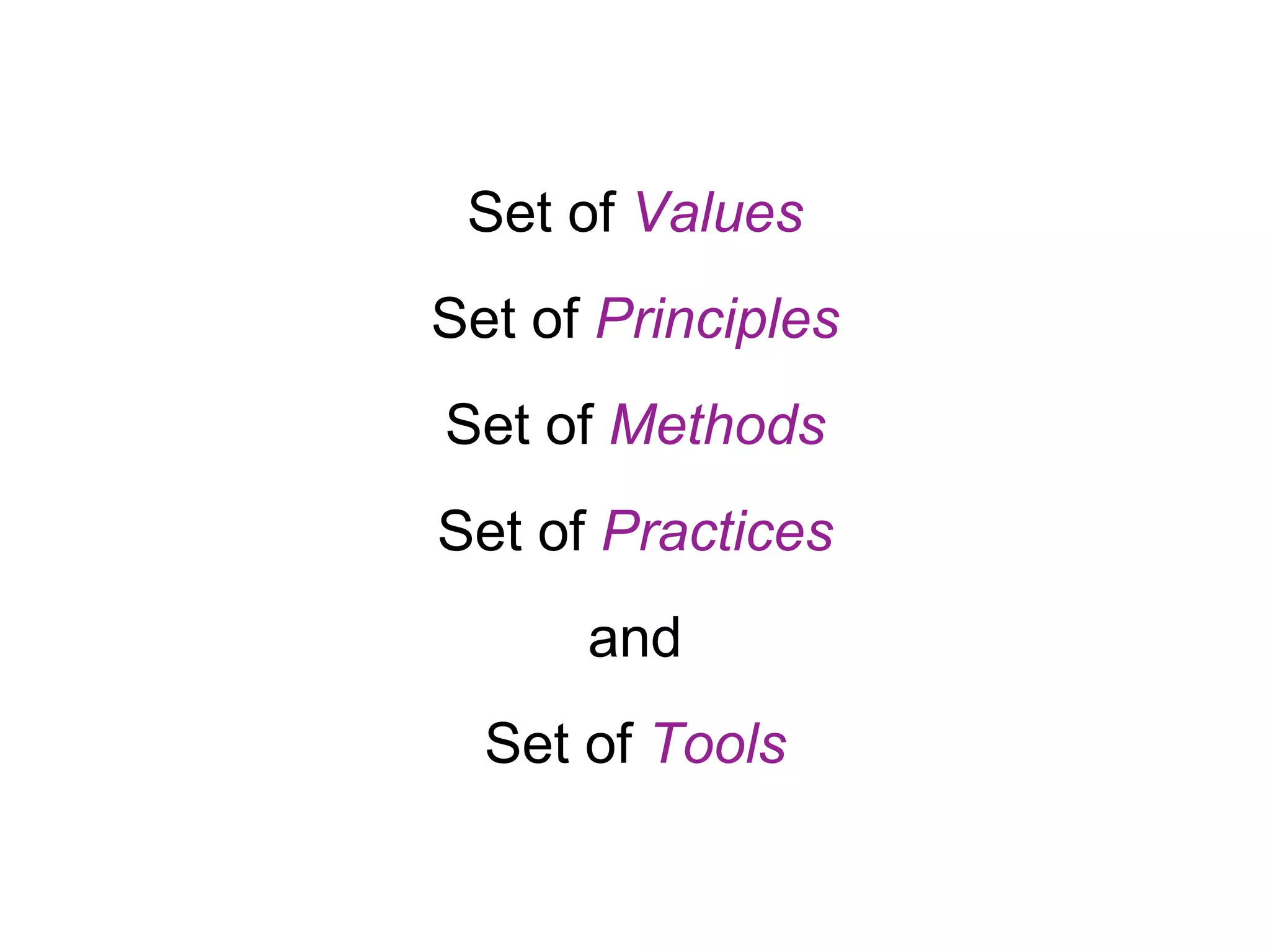 Set of Values Set of Principles Set of Methods Set of Practices and Set of Tools 