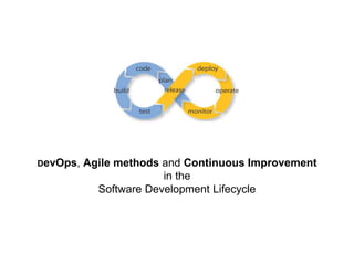 DevOps, Agile methods and Continuous Improvement
in the
Software Development Lifecycle
 