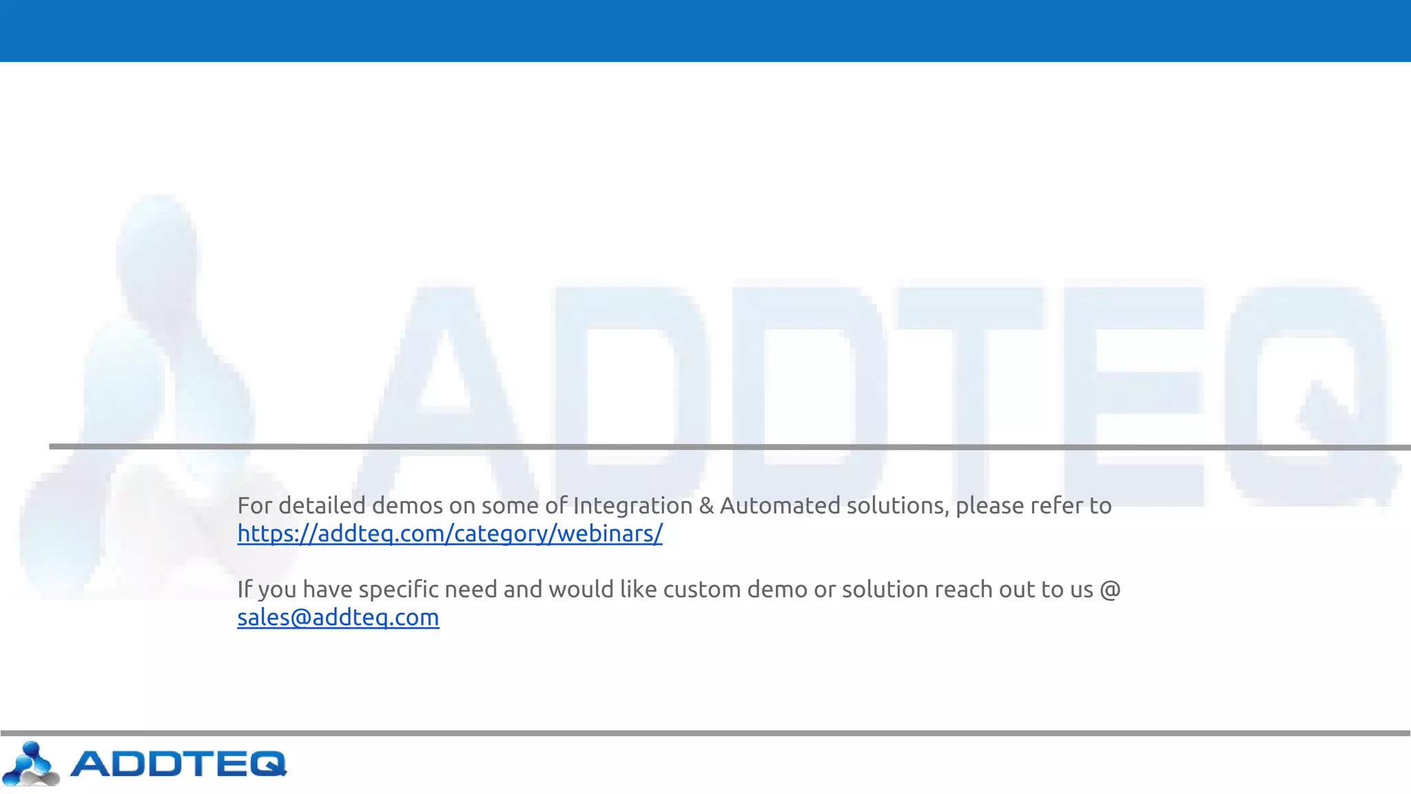 Questions?
For detailed demos on some of Integration & Automated solutions, please refer to
https://addteq.com/category/webinars/
If you have specific need and would like custom demo or solution reach out to us @
sales@addteq.com
 