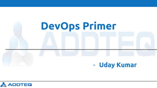 DevOps Primer
- Uday Kumar
 