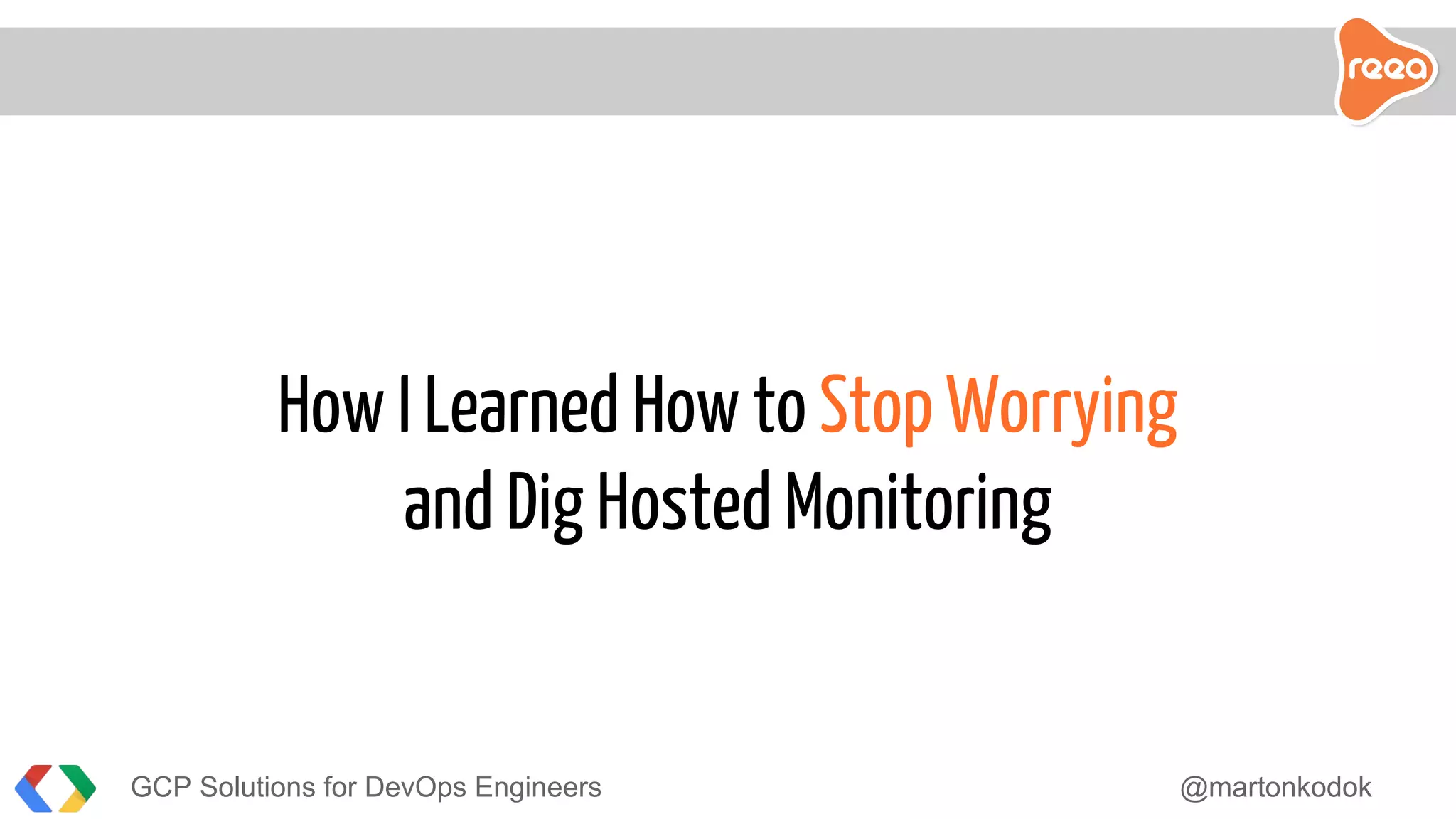GCP Solutions for DevOps Engineers @martonkodok
How I Learned How to Stop Worrying
and Dig Hosted Monitoring
 