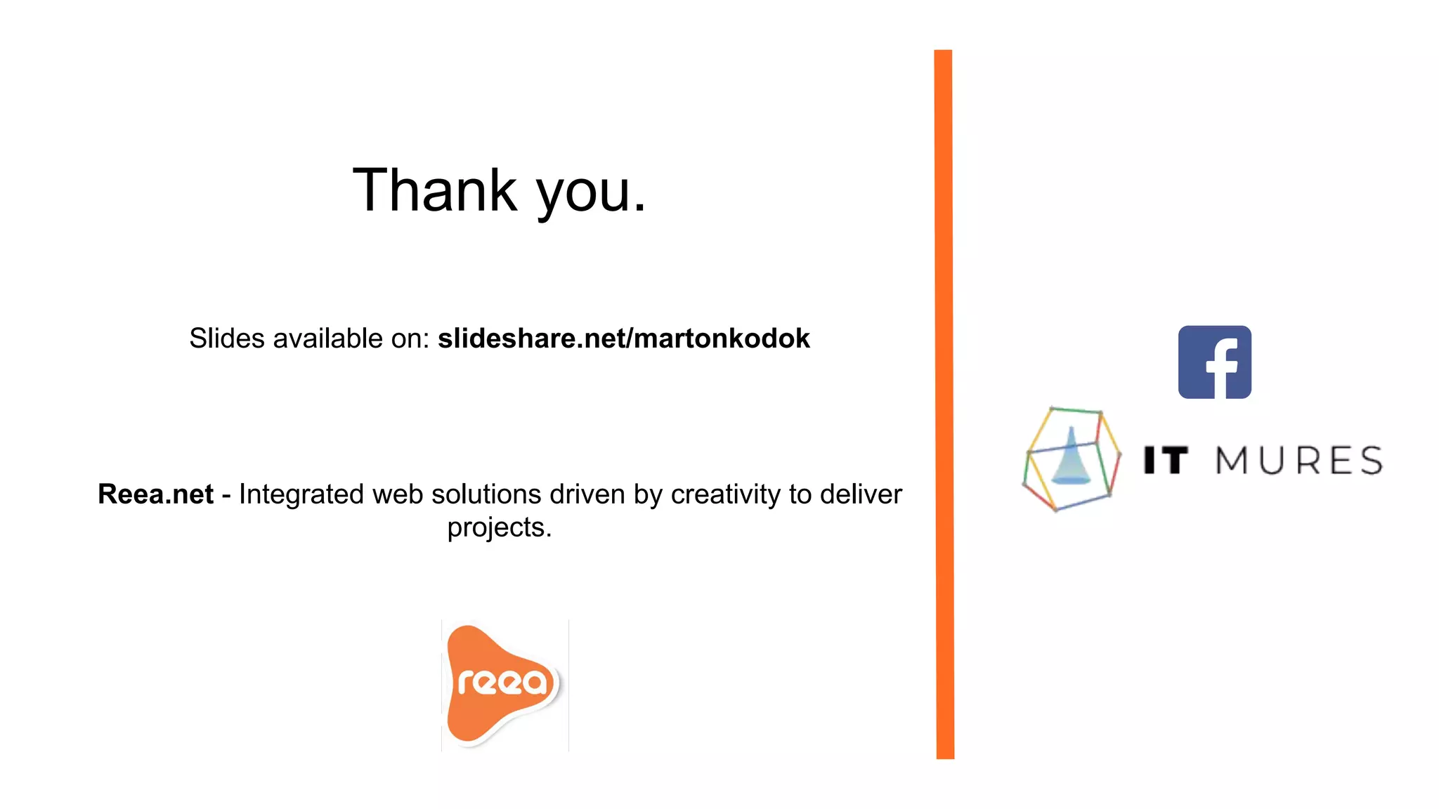 Thank you.
Slides available on: slideshare.net/martonkodok
Reea.net - Integrated web solutions driven by creativity to deliver
projects.
 