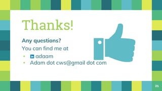 21
Thanks!
Any questions?
You can find me at
▪ adaam
▪ Adam dot cws@gmail dot com
 