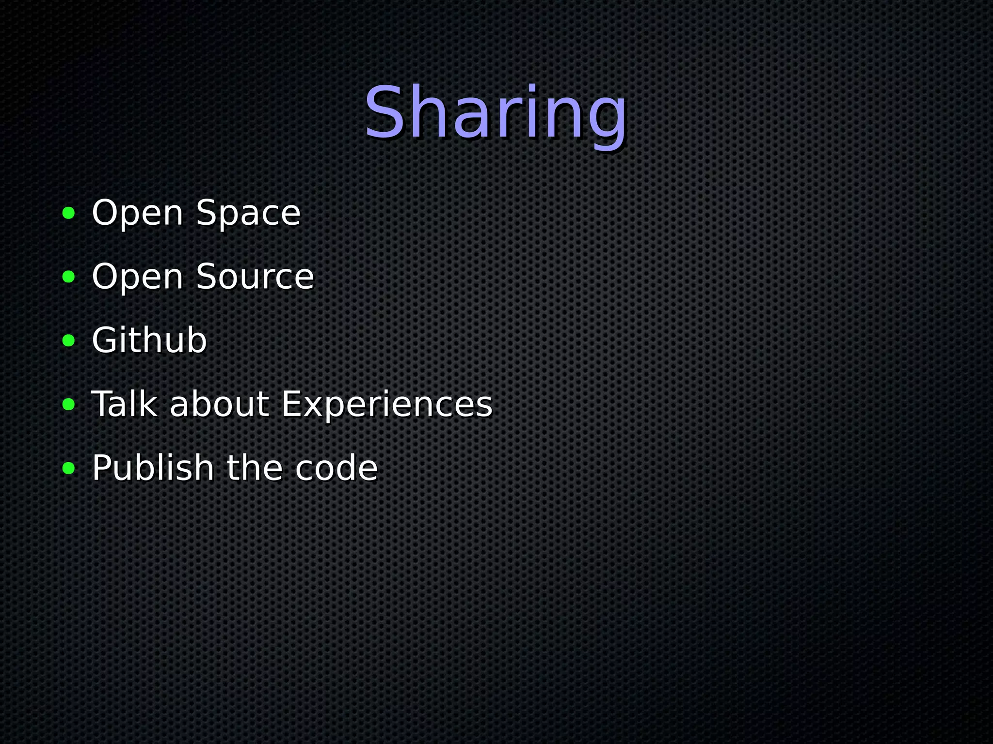 SharingSharing
● Open SpaceOpen Space
● Open SourceOpen Source
● GithubGithub
● Talk about ExperiencesTalk about Experiences
● Publish the codePublish the code
 