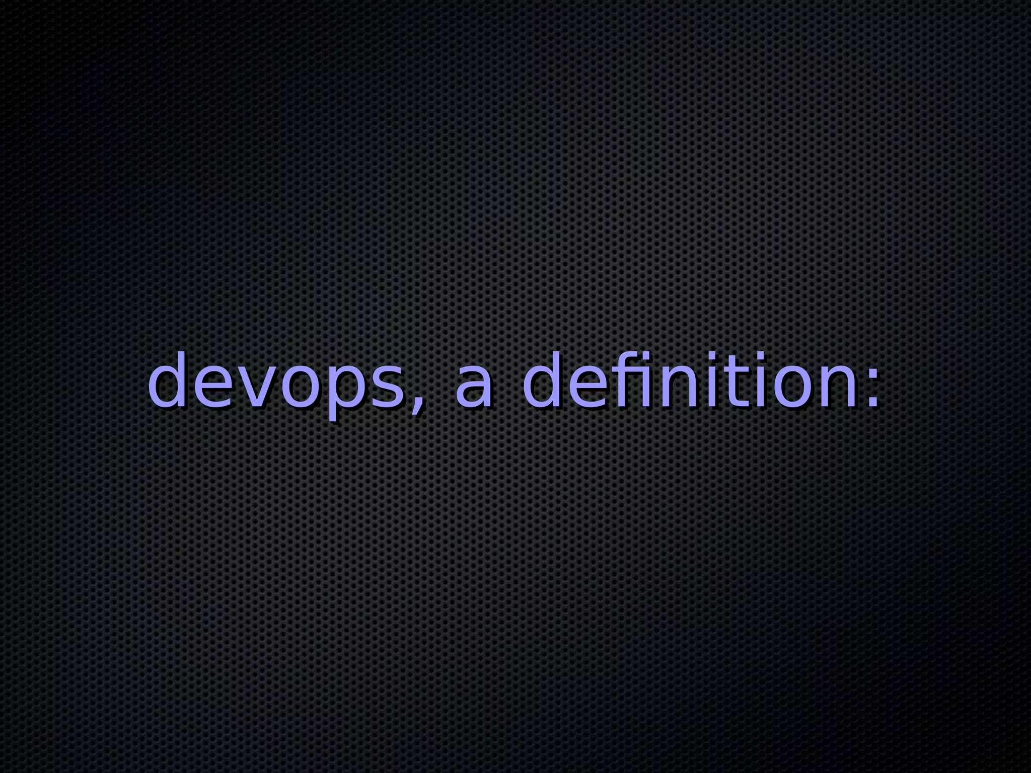 devops, a definition:devops, a definition:
 