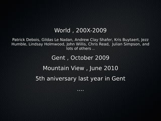 World , 200X-2009World , 200X-2009
Patrick Debois, Gildas Le Nadan, Andrew Clay Shafer, Kris Buytaert, JezzPatrick Debois,...