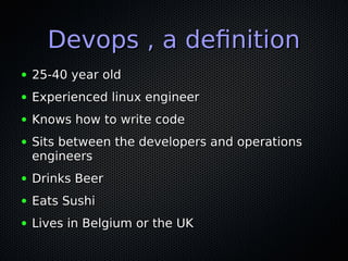 Devops , a definitionDevops , a definition
● 25-40 year old25-40 year old
● Experienced linux engineerExperienced linux en...