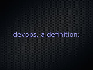 devops, a definition:devops, a definition:
 