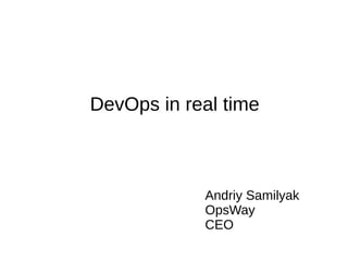 DevOps in real time
Andriy Samilyak
OpsWay
CEO
 