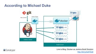 According to Michael Duke
Link to Blog: Docker as Jenkins Build Solution
http://bit.ly/2a57Za8
 