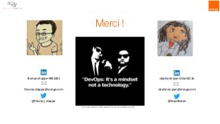 thomas-chappe-0925282
thomas.chappe@orange.com
@thomas_chappe
stephanie-jean-051a92116
stephanie.jean@orange.com
@StephBJean
**
Merci !
http://www.slideshare.net/devopsguys/01-why-of-dev-ops-devopsguys-revised	
 