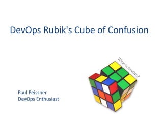 DevOps Rubik's Cube of Confusion
Paul Peissner
DevOps Enthusiast
 