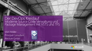 #td16ch
Der DevOps Kreislauf
Moderne Source Code Verwaltung und
Package Management mit VSTS und TFS
Marc Müller
Principal Consultant
4tecture GmbH
 