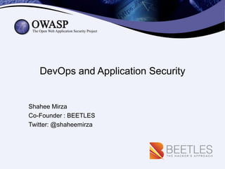 DevOps and Application Security
Shahee Mirza
Co-Founder : BEETLES
Twitter: @shaheemirza
 
