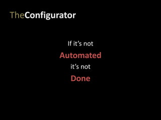 TheConfigurator
If it’s not
Automated
it’s not
Done
 
