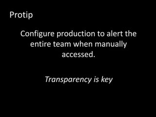 Protip
Configure production to alert the
entire team when manually
accessed.
Transparency is key
 