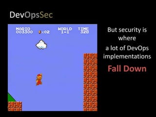 DevOpsSec
But security is
where
a lot of DevOps
implementations
Fall Down
 