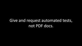 Give and request automated tests, 
not PDF docs. 
 