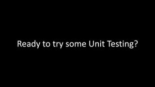 Ready to try some Unit Testing? 
 