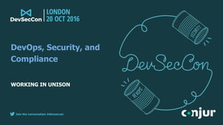 Join the conversation #devseccon
DevOps, Security, and
Compliance
WORKING IN UNISON
 