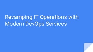 Revamping IT Operations with
Modern DevOps Services
 