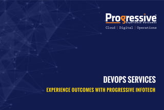 DEVOPS SERVICES
EXPERIENCE OUTCOMES WITH PROGRESSIVE INFOTECH
 
