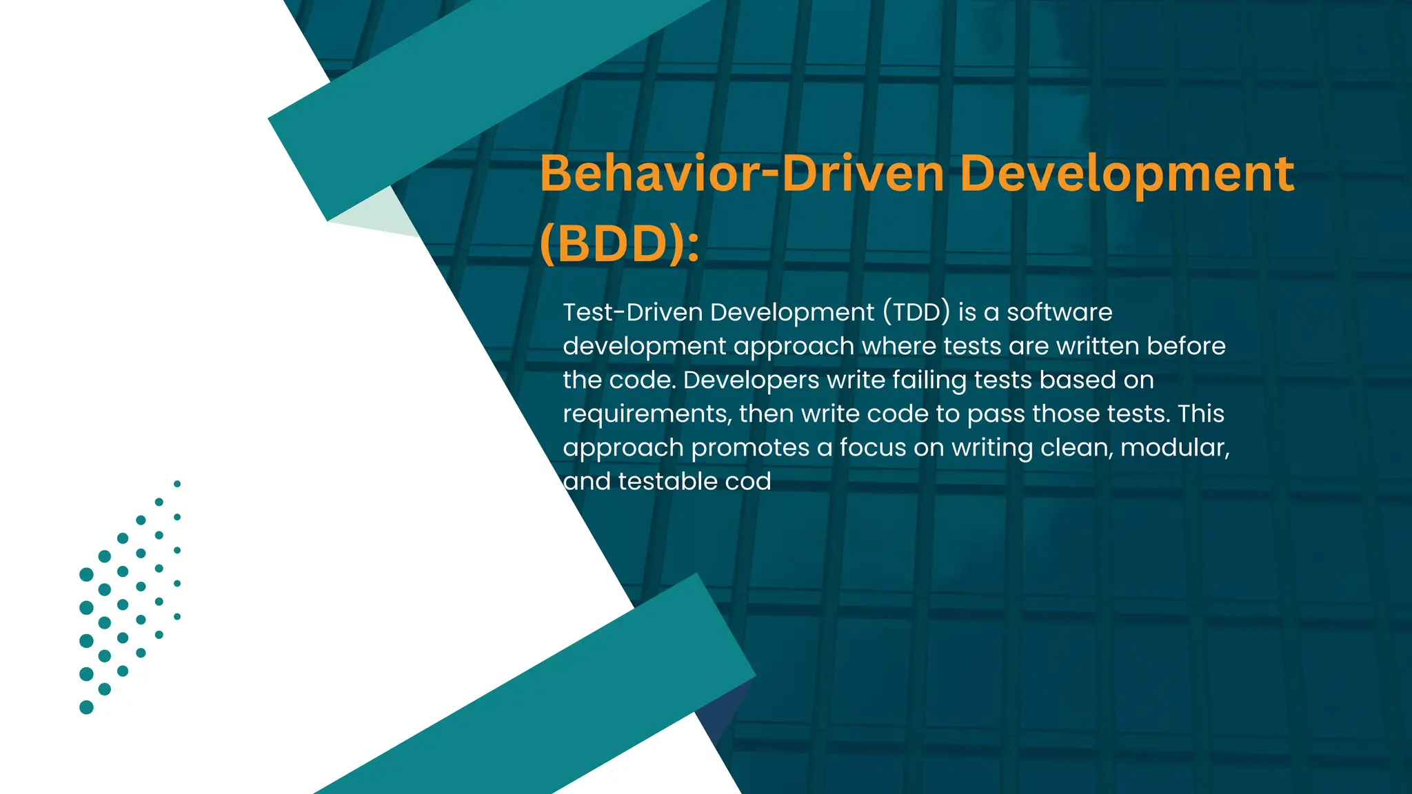 Test-Driven Development (TDD) is a software
development approach where tests are written before
the code. Developers write failing tests based on
requirements, then write code to pass those tests. This
approach promotes a focus on writing clean, modular,
and testable cod
Behavior-Driven Development
(BDD):
 